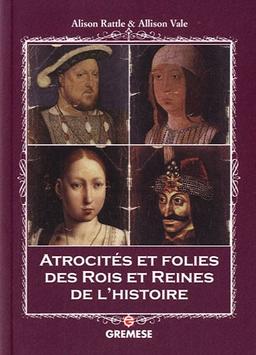 Atrocités et folies des rois et reines de l'histoire