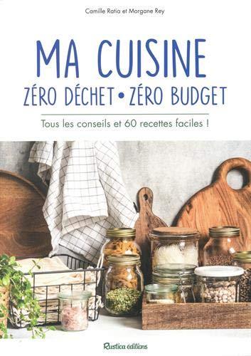 Ma cuisine zéro déchet, zéro budget : tous les conseils et 60 recettes faciles !