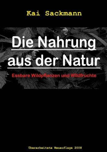 Die Nahrung aus der Natur: Essbare Wildpflanzen und Wildfrüchte