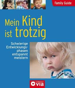 Family Guide - Mein Kind ist trotzig: Schwierige Entwicklungsphasen entspannt meistern