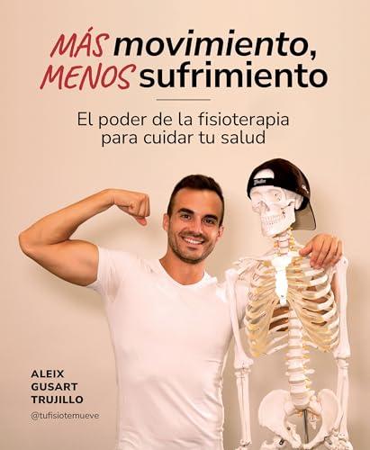 Más movimiento, menos sufrimiento: El poder de la fisioterapia para cuidar tu salud (Bienestar, estilo de vida, salud)