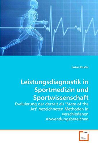 Leistungsdiagnostik in Sportmedizin und Sportwissenschaft: Evaluierung der derzeit als "State of the Art" bezeichneten Methoden in verschiedenen Anwendungsbereichen