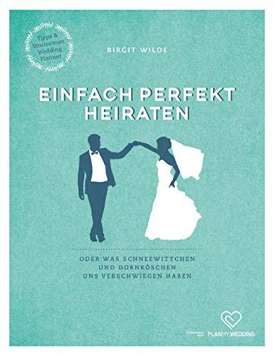 EINFACH PERFEKT HEIRATEN: ... oder was Schneewittchen und Dornröschen uns verschwiegen haben