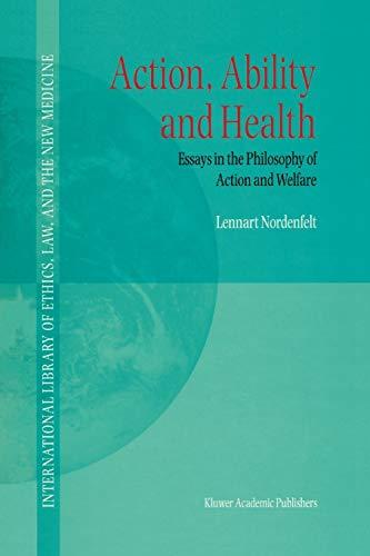 Action, Ability and Health: Essays In The Philosophy Of Action And Welfare (International Library Of Ethics, Law, And The New Medicine) (International ... Ethics, Law, and the New Medicine, 1, Band 1)