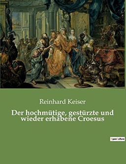 Der hochmütige, gestürzte und wieder erhabene Croesus