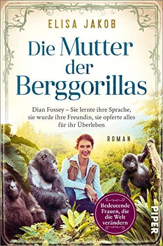 Die Mutter der Berggorillas (Bedeutende Frauen, die die Welt verändern 18): Dian Fossey – Sie lernte ihre Sprache, sie wurde ihre Vertraute, sie riskierte alles für ihr Überleben | Historischer Roman