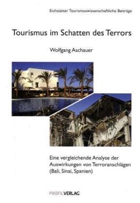 Tourismus im Schatten des Terrors: Die Auswirkungen der Terroranschläge in Bali, auf der Sinaihalbinsel und in Spanien (Eichstätter Tourismuswissenschaftliche Beiträge)