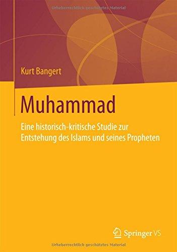 Muhammad: Eine historisch-kritische Studie zur Entstehung des Islams und seines Propheten