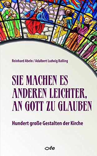 Sie machen es anderen leichter, an Gott zu glauben: Hundert große Gestalten der Kirche