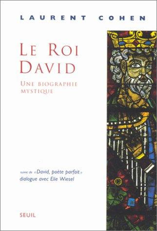 Le roi David : une biographie mystique. David, poète parfait : dialogue avec Elie Wiesel