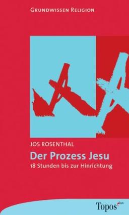 Der Prozess Jesu. 18 Stunden bis zur Hinrichtung.