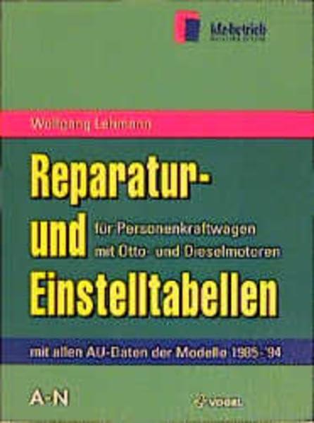 Reparatur- und Einstelltabellen / Für Personenkraftwagen. Otto- und Dieselmotoren mit allen AU-Daten der Modelle 1985 bis 1994: Reparatur- und ... Otto- und Dieselmotoren mit allen AU-Daten...