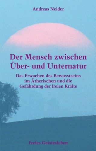 Der Mensch zwischen Ãber- und Unternatur: Das Erwachen des Bewusstseins im Ãtherischen und die GefÃ¤hrdung der freien KrÃ¤fte