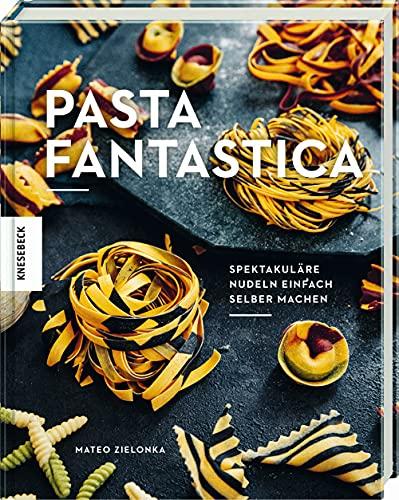 Pasta fantastica: Spektakuläre Nudeln einfach selber machen. Selbstgemachte Pasta wie in Italien