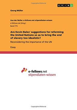 Are Kevin Bales' suggestions for reforming the United Nations so as to bring the end of slavery too idealistic?: Reconsidering the importance of the UN