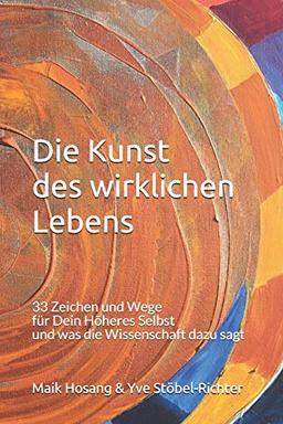 Die Kunst  des wirklichen Lebens: 33 Zeichen und Wege  für Dein Höheres Selbst  und was die Wissenschaft dazu sagt