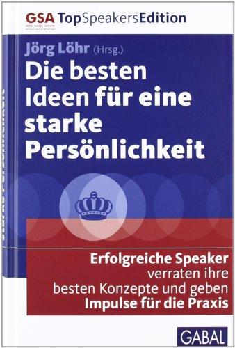 Die besten Ideen für eine starke Persönlichkeit: Erfolgreiche Speaker verraten ihre besten Konzepte und geben Impulse für die Praxis