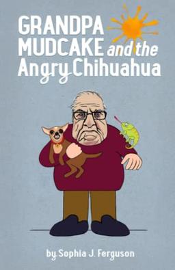 Grandpa Mudcake and the Angry Chihuahua: Funny Picture Books for 3-7 Year Olds (The Grandpa Mudcake Series, Band 4)