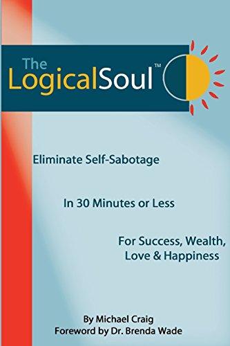 The Logical Soul: Eliminate Self-Sabotage in 30 Minutes or Less for Success, Wealth, Love & Happiness