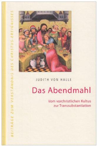 Das Abendmahl. Vom vorchristlichen Kultus zur Transsubstantiation. (Beiträge zum Verständnis des Christus-Ereignisses)