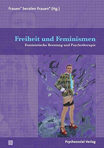 Freiheit und Feminismen: Feministische Beratung und Psychotherapie (Therapie & Beratung)