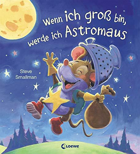 Wenn ich groß bin, werde ich Astromaus: Bilderbuch ab 4 Jahre