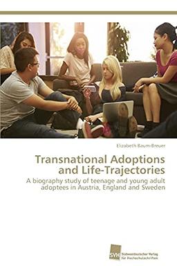 Transnational Adoptions and Life-Trajectories: A biography study of teenage and young adult adoptees in Austria, England and Sweden