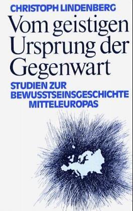 Vom geistigen Ursprung der Gegenwart. Studien zur Bewußtseinsgeschichte Mitteleuropas.