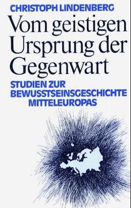 Vom geistigen Ursprung der Gegenwart. Studien zur Bewußtseinsgeschichte Mitteleuropas.