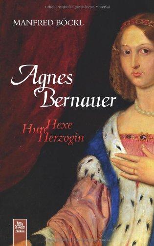 Agnes Bernauer: Hexe, Hure, Herzogin