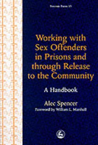 Working with Sex Offenders in Prisons and through Release to the Community: A Handbook (Forensic Focus)