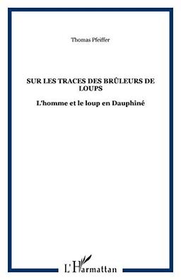 Sur les traces des brûleurs de loups : l'homme et le loup en Dauphiné