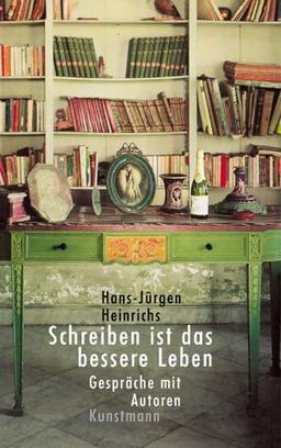 Schreiben ist das bessere Leben: Gespräche mit Schriftstellern