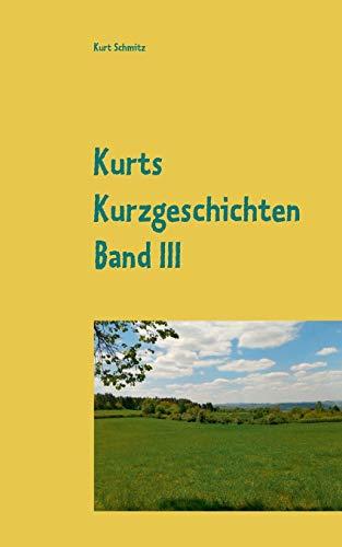 Kurts Kurzgeschichten Band III: Geschichten aus dem Leben