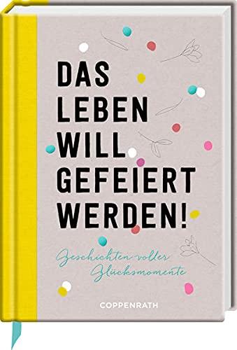 Das Leben will gefeiert werden!: Geschichten voller Glücksmomente (LeseLiebe)