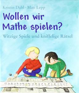 Wollen wir Mathe spielen?: Witzige Spiele und kniffelige Rätsel