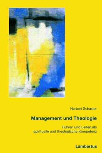 Management und Theologie: Führen und Leiten als spirituelle und theologische Kompetenz