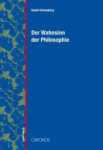 Der Wahnsinn der Philosophie: Verrückte Vernunft von Platon bis Deleuze