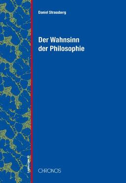 Der Wahnsinn der Philosophie: Verrückte Vernunft von Platon bis Deleuze