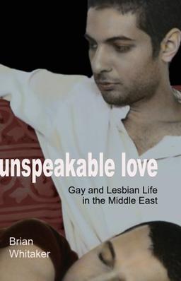 Unspeakable Love: Gay and Lesbian Life in the Middle East