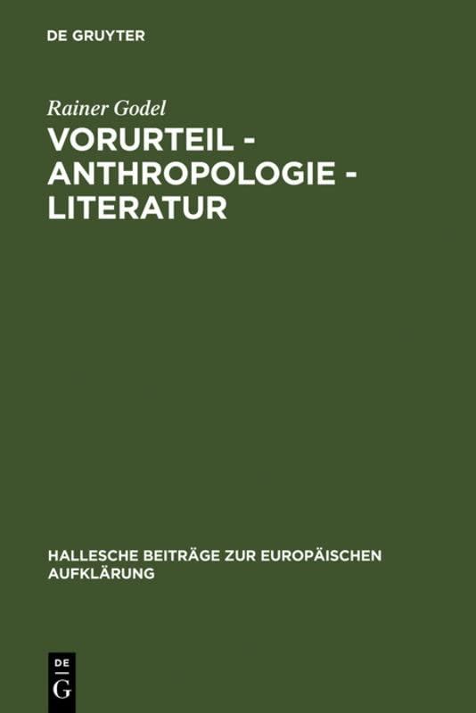 Vorurteil - Anthropologie - Literatur: Der Vorurteilsdiskurs als Modus der Selbstaufklärung im 18. Jahrhundert (Hallesche Beiträge zur Europäischen Aufklärung, 33, Band 33)