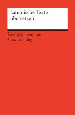 Lateinische Texte übersetzen: Reclam premium Sprachtraining (Reclams Universal-Bibliothek)