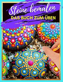 Steine bemalen das Buch zum Üben: Steine kreativ bemalen mit verschiedenen Vorlagen und Schablonen zum Ausmalen | Steine bemalen Mandala