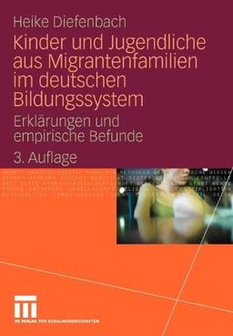 Kinder und Jugendliche aus Migrantenfamilien im deutschen Bildungssystem: Erklärungen und empirische Befunde (German Edition)