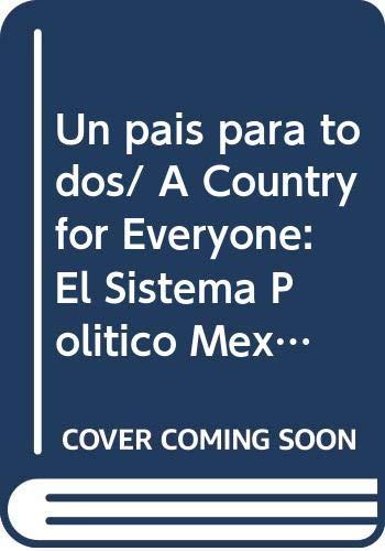 Un pais para todos/ A Country for Everyone: El Sistema Politico Mexicano Del Siglo Xxi/ Mexican Political System in the 21st Century