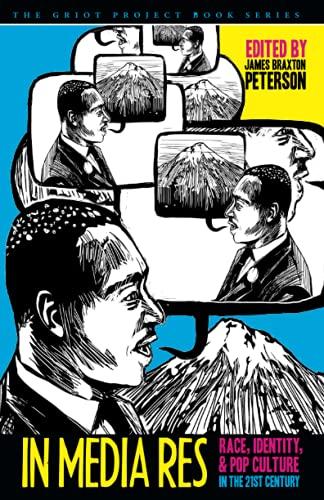 IN MEDIA RES RACE, IDENTITY, & POP CULTURE IN THE 21ST CENTURY: Race, Identity, and Pop Culture in the Twenty-First Century (Griot Project)
