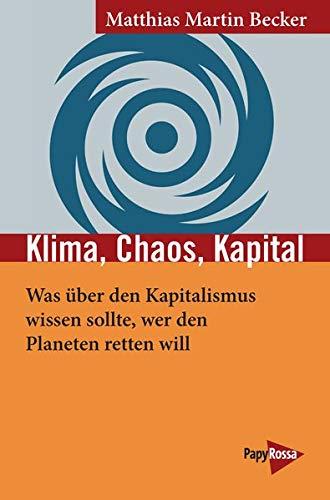 Klima, Chaos, Kapital: Was über den Kapitalismus wissen sollte, wer den Planeten retten will (Neue Kleine Bibliothek)