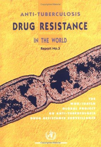 Anti-tuberculosis Drug Resistance in the World Report No 3: Report No. 3 Prevalence And Trends: the Who/iuatld Global Project on Anti-tuberculosis ... Drug Resistance Surveillance)