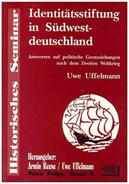 Identitätsstiftung in Südwestdeutschland: Antworten auf politische Grenzziehungen nach dem Zweiten Weltkrieg (Historisches Seminar)