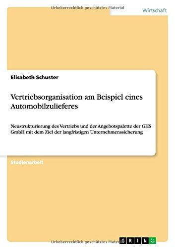 Vertriebsorganisation am Beispiel eines Automobilzulieferes: Neustrukturierung des Vertriebs und der Angebotspalette der GHS GmbH mit dem Ziel der langfristigen Unternehmenssicherung